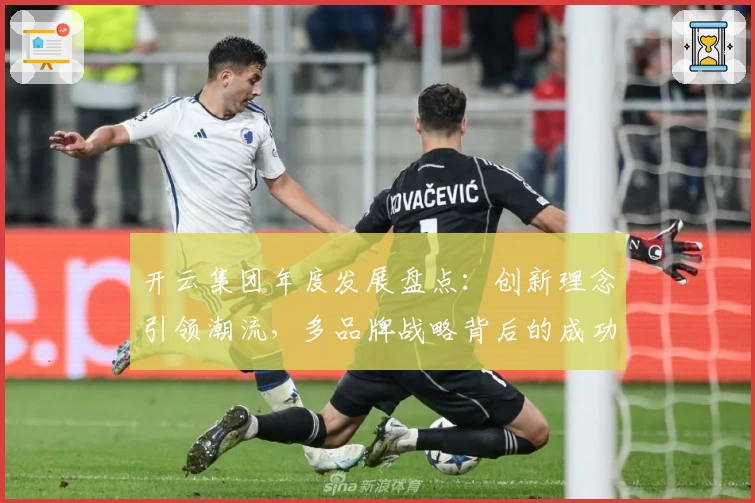 开云集团年度发展盘点：创新理念引领潮流，多品牌战略背后的成功密码