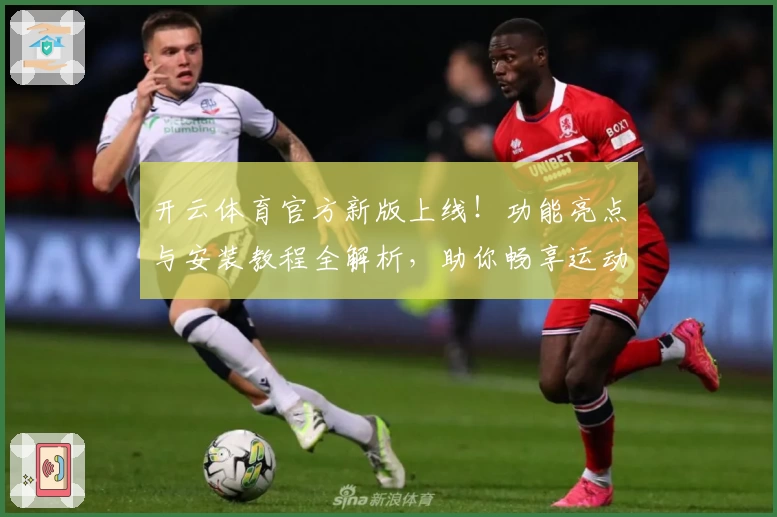 开云体育官方新版上线!功能亮点与安装教程全解析,助你畅享运动体验