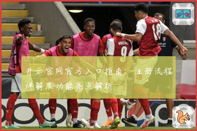 开云官网官方入口指南:注册流程详解及功能亮点解析