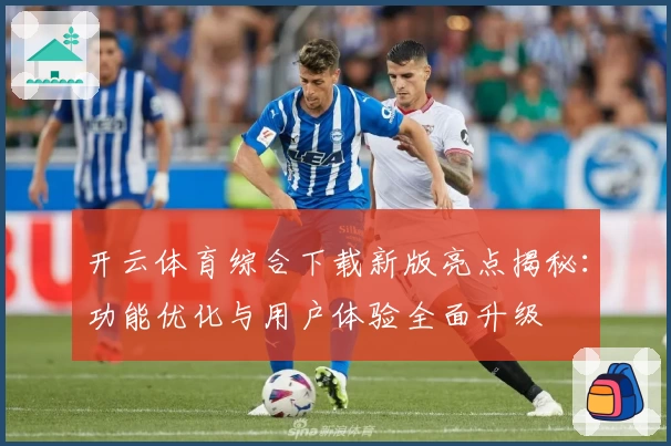 开云体育综合下载新版亮点揭秘：功能优化与用户体验全面升级