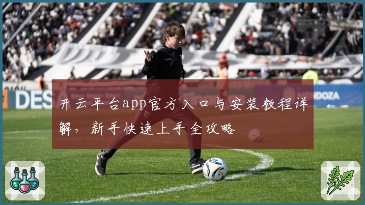 开云平台app官方入口与安装教程详解，新手快速上手全攻略