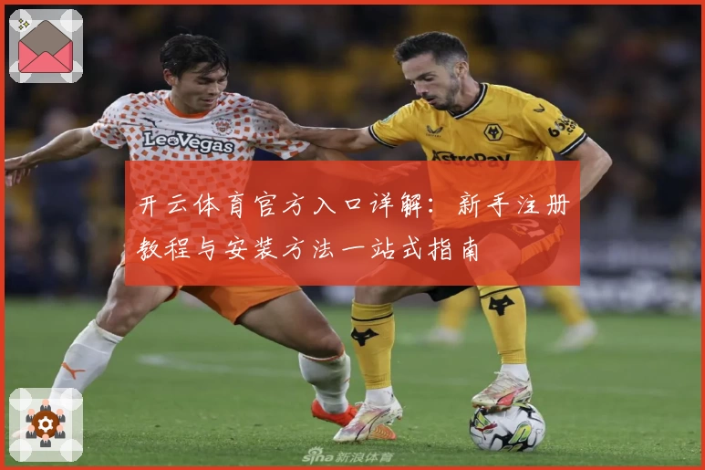 开云体育官方入口详解：新手注册教程与安装方法一站式指南