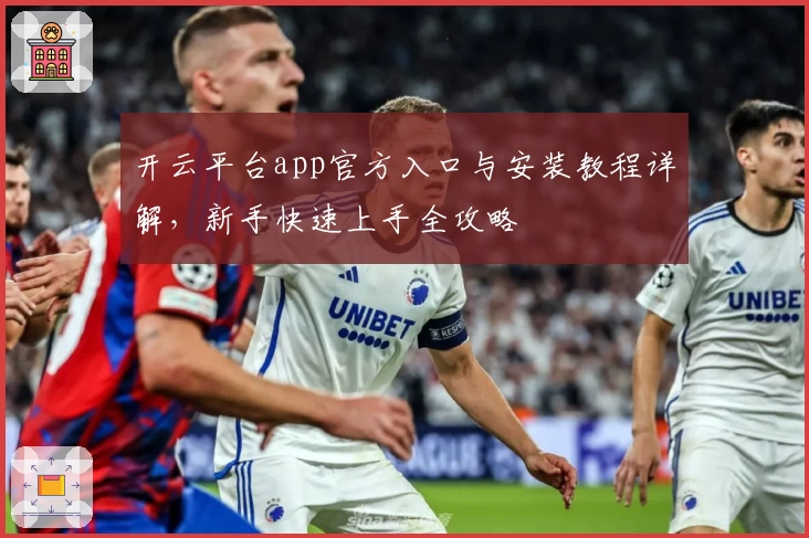 开云平台app官方入口与安装教程详解,新手快速上手全攻略