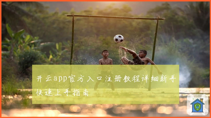 开云app官方入口注册教程详细新手快速上手指南