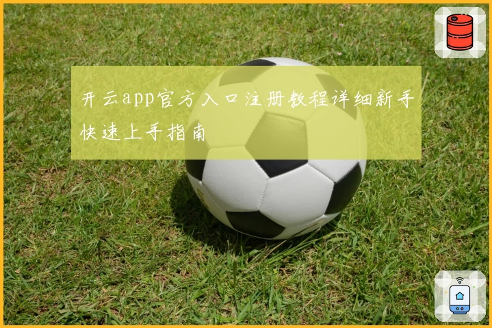 开云app官方入口注册教程详细新手快速上手指南